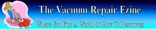The Vacuum Repair Ezine full of tips on how to do vacuum cleaner repair